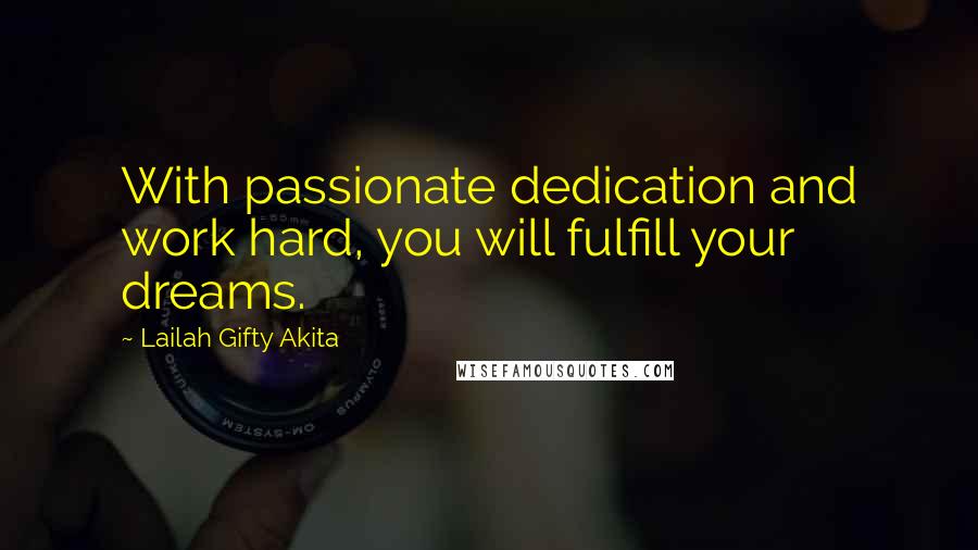 Lailah Gifty Akita Quotes: With passionate dedication and work hard, you will fulfill your dreams.