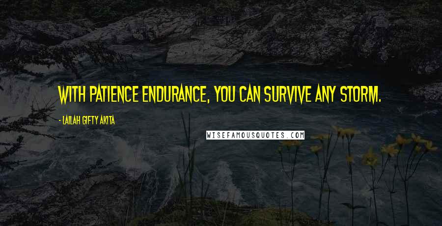 Lailah Gifty Akita Quotes: With patience endurance, you can survive any storm.