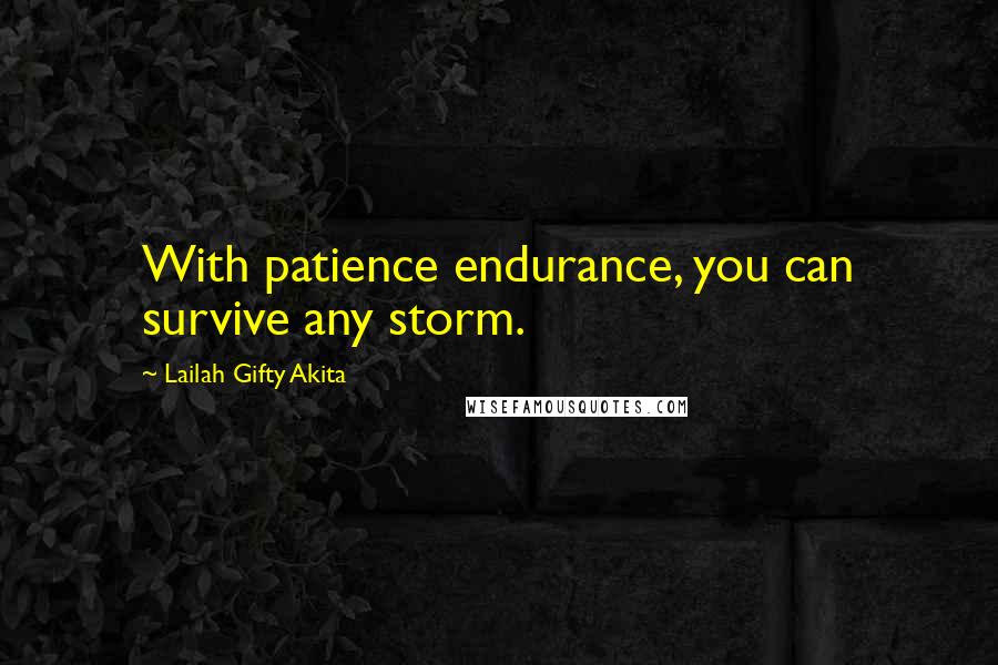 Lailah Gifty Akita Quotes: With patience endurance, you can survive any storm.