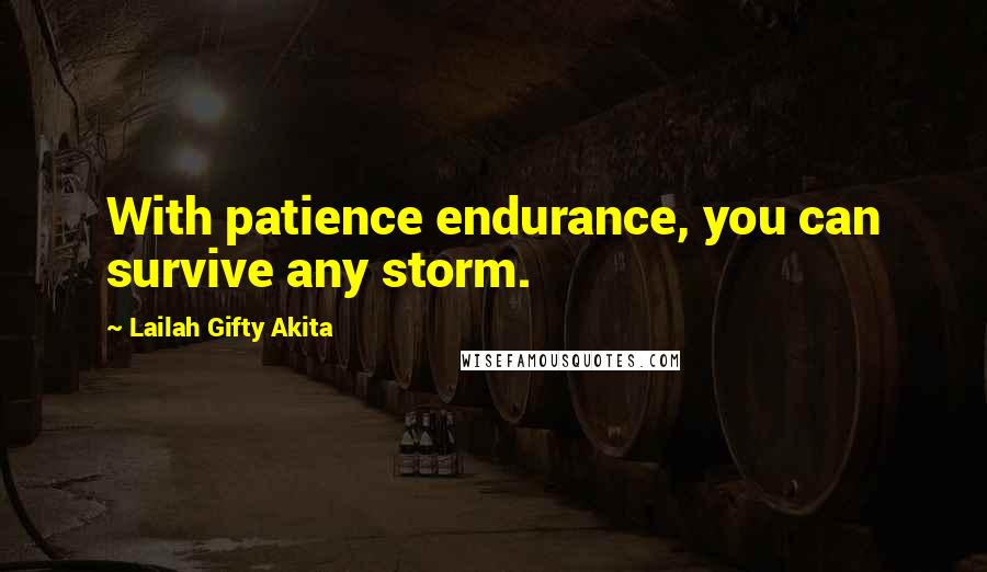 Lailah Gifty Akita Quotes: With patience endurance, you can survive any storm.