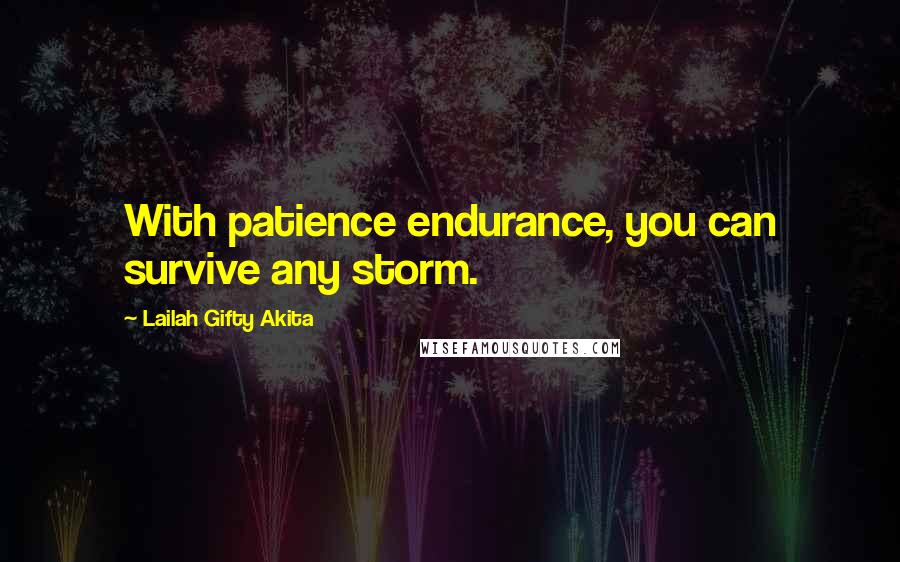 Lailah Gifty Akita Quotes: With patience endurance, you can survive any storm.
