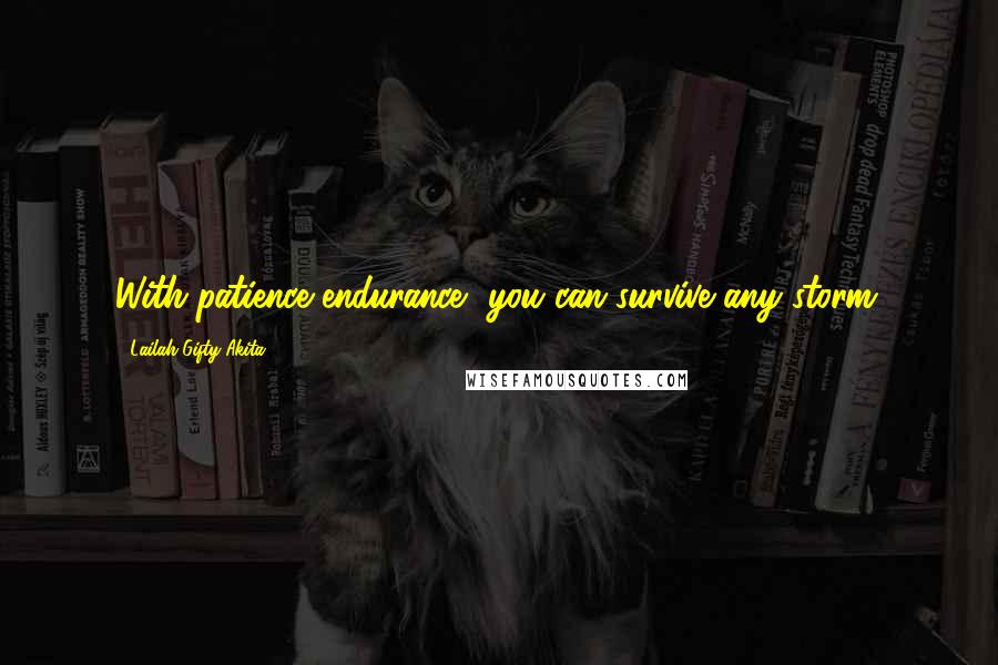 Lailah Gifty Akita Quotes: With patience endurance, you can survive any storm.