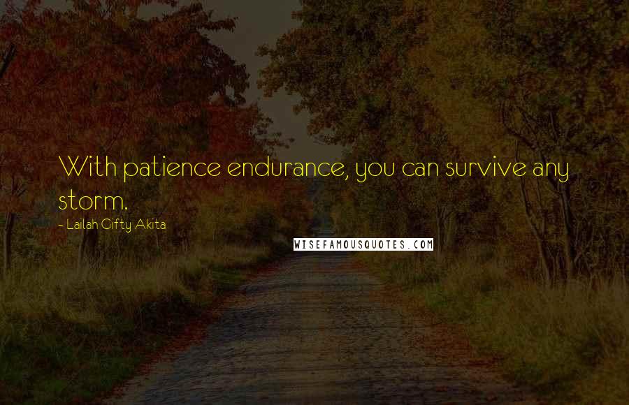 Lailah Gifty Akita Quotes: With patience endurance, you can survive any storm.