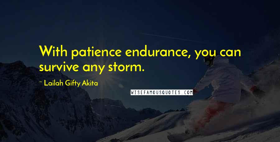 Lailah Gifty Akita Quotes: With patience endurance, you can survive any storm.