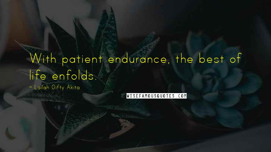 Lailah Gifty Akita Quotes: With patient endurance, the best of life enfolds.