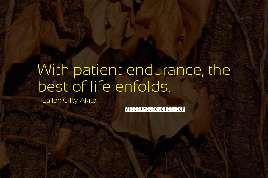 Lailah Gifty Akita Quotes: With patient endurance, the best of life enfolds.