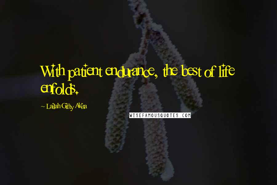 Lailah Gifty Akita Quotes: With patient endurance, the best of life enfolds.