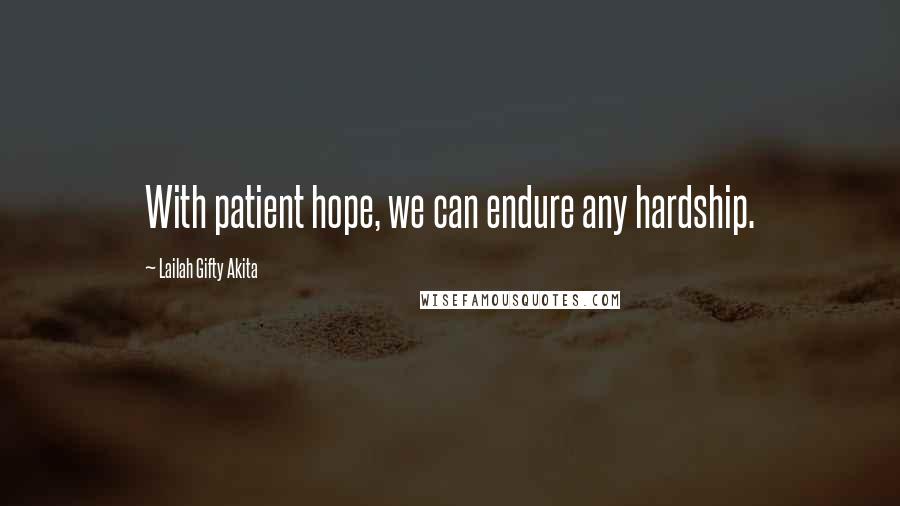 Lailah Gifty Akita Quotes: With patient hope, we can endure any hardship.