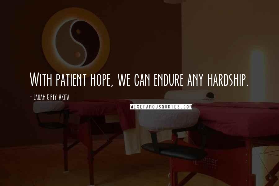 Lailah Gifty Akita Quotes: With patient hope, we can endure any hardship.