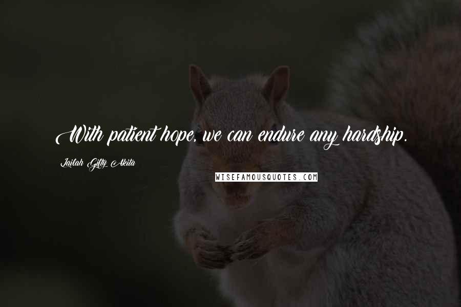 Lailah Gifty Akita Quotes: With patient hope, we can endure any hardship.