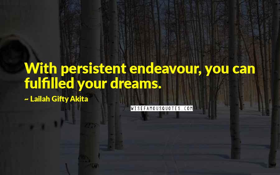 Lailah Gifty Akita Quotes: With persistent endeavour, you can fulfilled your dreams.