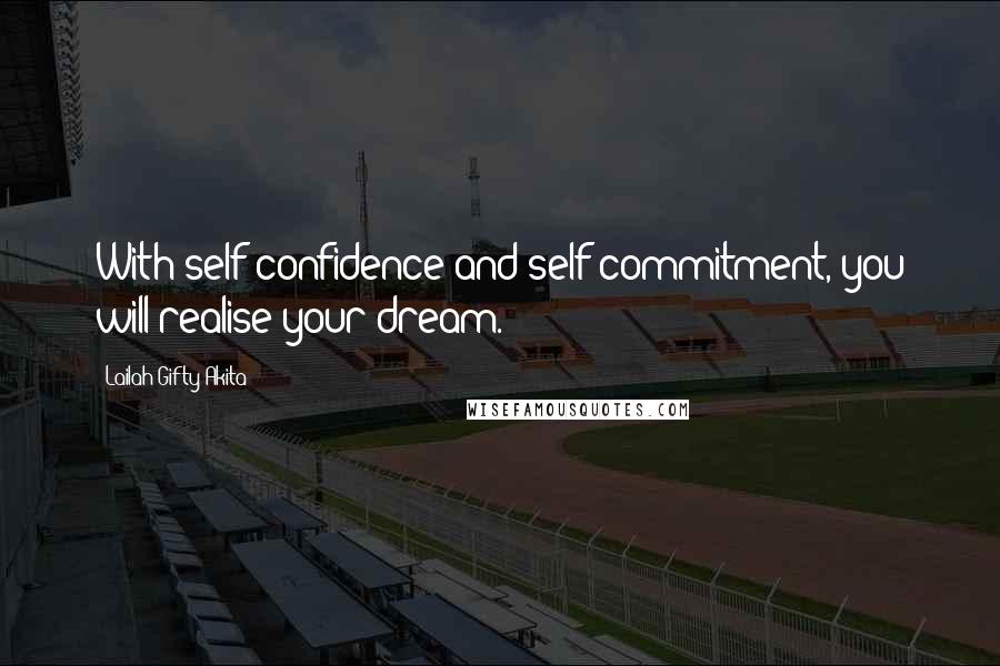 Lailah Gifty Akita Quotes: With self-confidence and self-commitment, you will realise your dream.