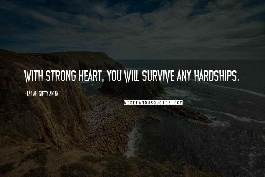 Lailah Gifty Akita Quotes: With strong heart, you will survive any hardships.