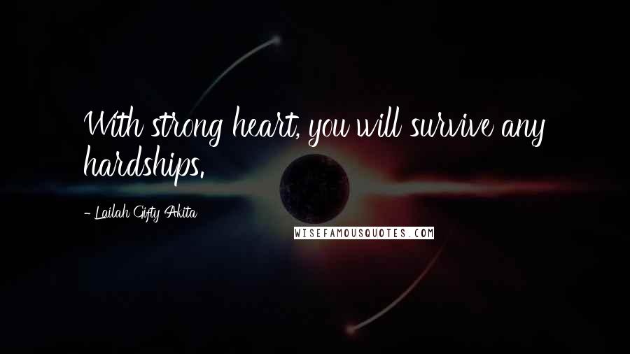 Lailah Gifty Akita Quotes: With strong heart, you will survive any hardships.