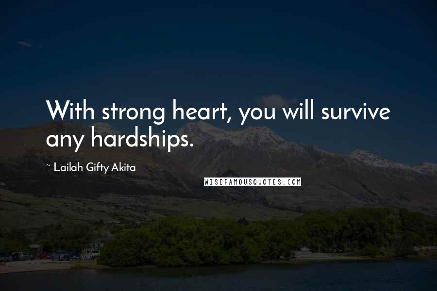 Lailah Gifty Akita Quotes: With strong heart, you will survive any hardships.