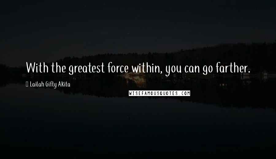 Lailah Gifty Akita Quotes: With the greatest force within, you can go farther.