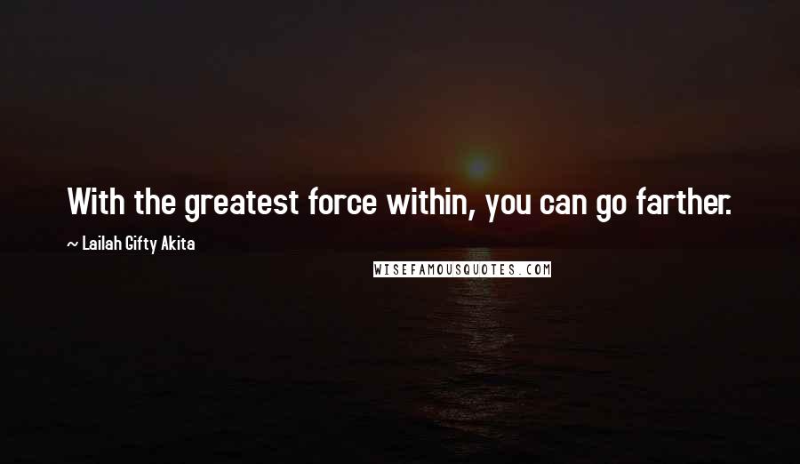 Lailah Gifty Akita Quotes: With the greatest force within, you can go farther.