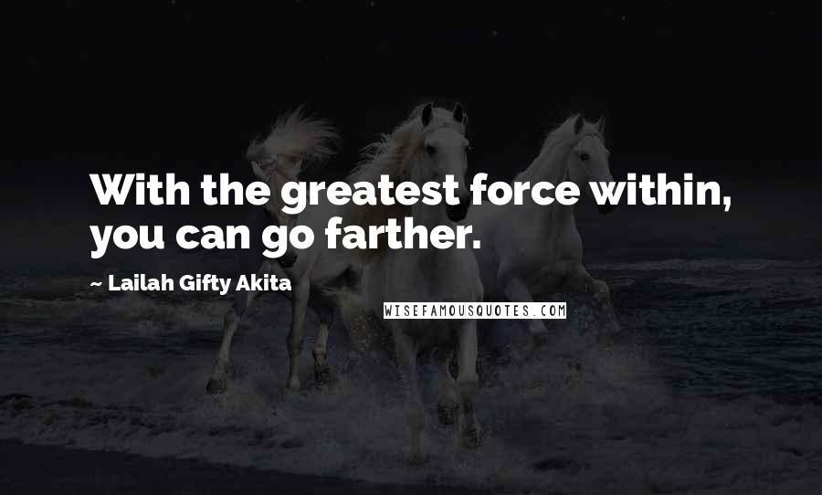 Lailah Gifty Akita Quotes: With the greatest force within, you can go farther.