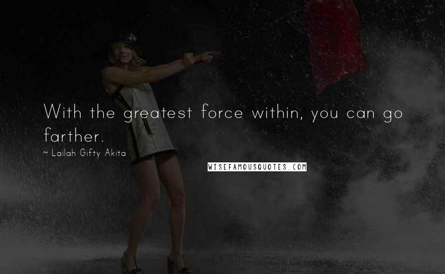 Lailah Gifty Akita Quotes: With the greatest force within, you can go farther.