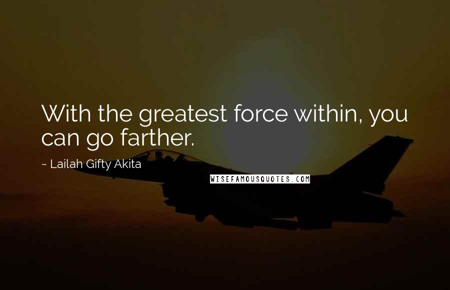 Lailah Gifty Akita Quotes: With the greatest force within, you can go farther.