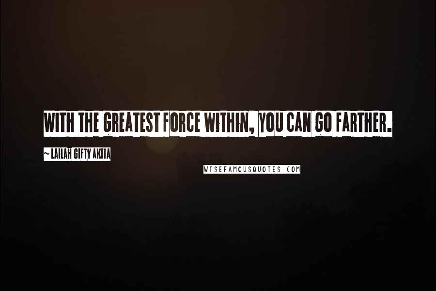Lailah Gifty Akita Quotes: With the greatest force within, you can go farther.
