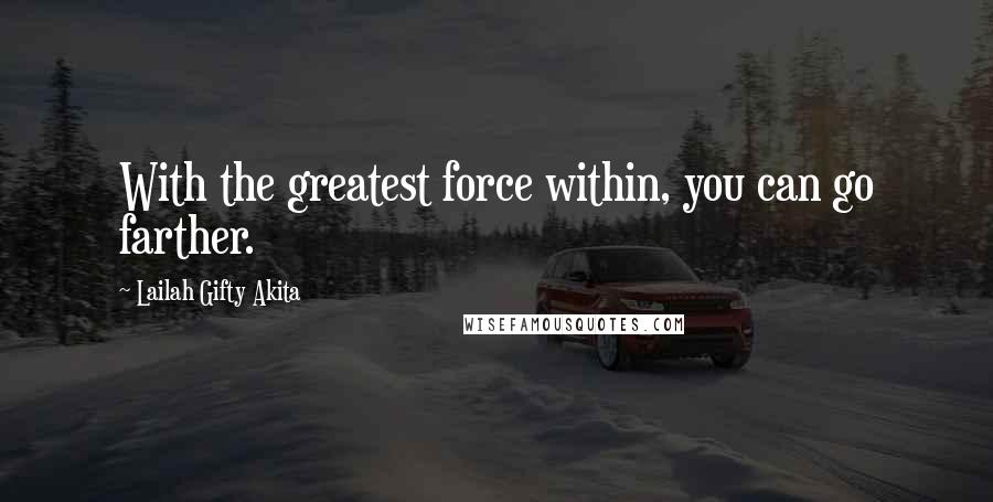 Lailah Gifty Akita Quotes: With the greatest force within, you can go farther.