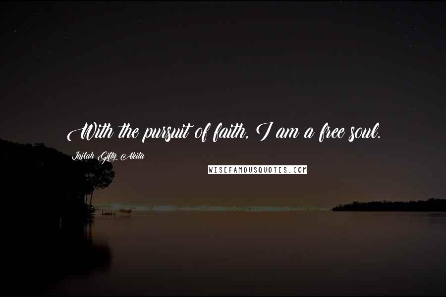 Lailah Gifty Akita Quotes: With the pursuit of faith, I am a free soul.