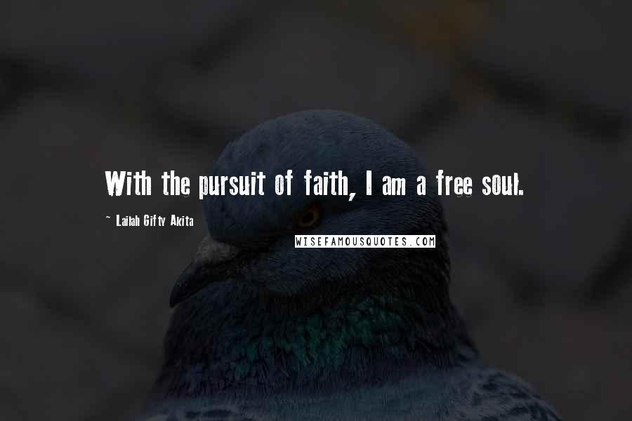 Lailah Gifty Akita Quotes: With the pursuit of faith, I am a free soul.