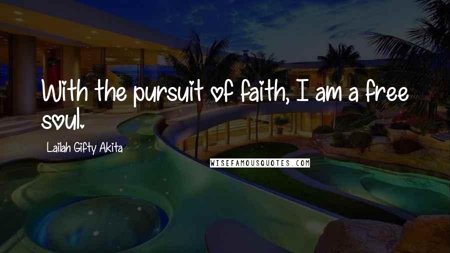 Lailah Gifty Akita Quotes: With the pursuit of faith, I am a free soul.