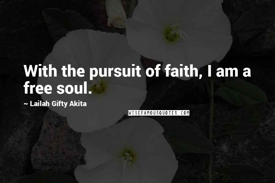 Lailah Gifty Akita Quotes: With the pursuit of faith, I am a free soul.