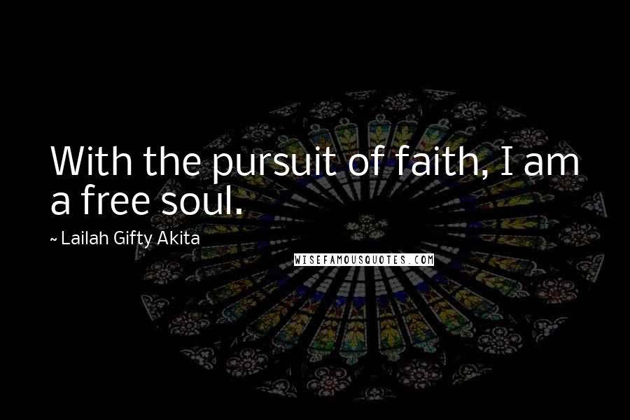 Lailah Gifty Akita Quotes: With the pursuit of faith, I am a free soul.