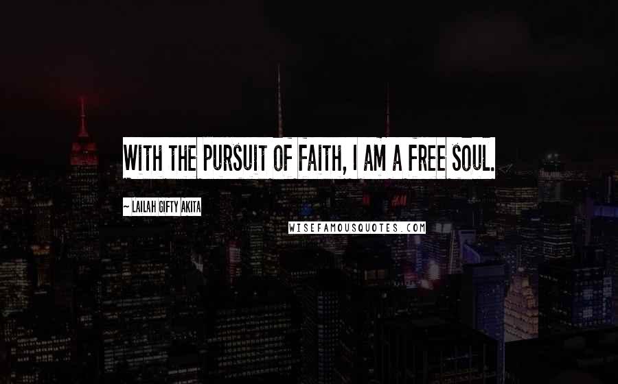 Lailah Gifty Akita Quotes: With the pursuit of faith, I am a free soul.