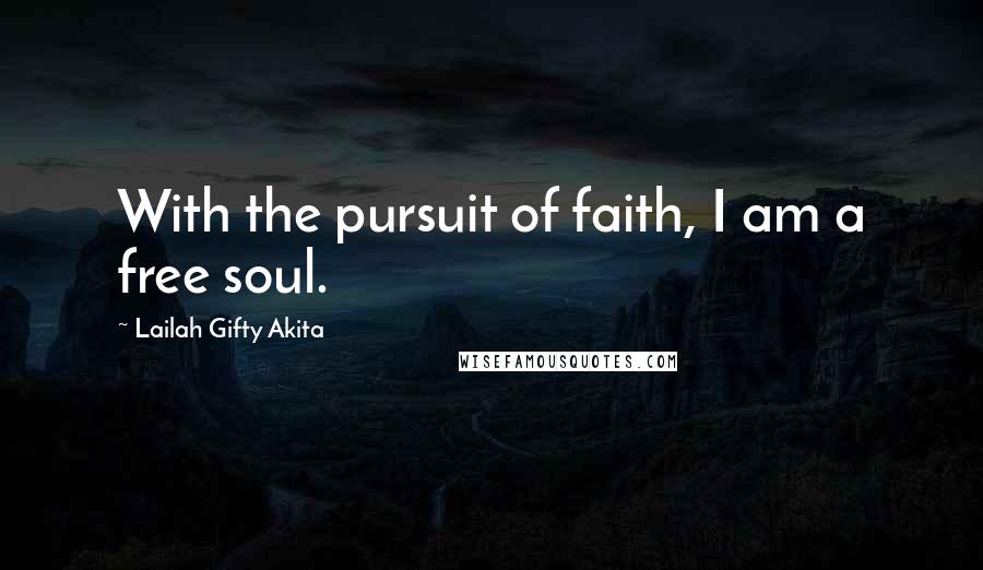 Lailah Gifty Akita Quotes: With the pursuit of faith, I am a free soul.