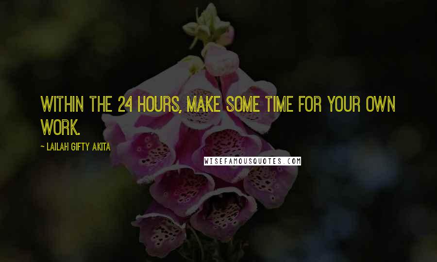 Lailah Gifty Akita Quotes: Within the 24 hours, make some time for your own work.