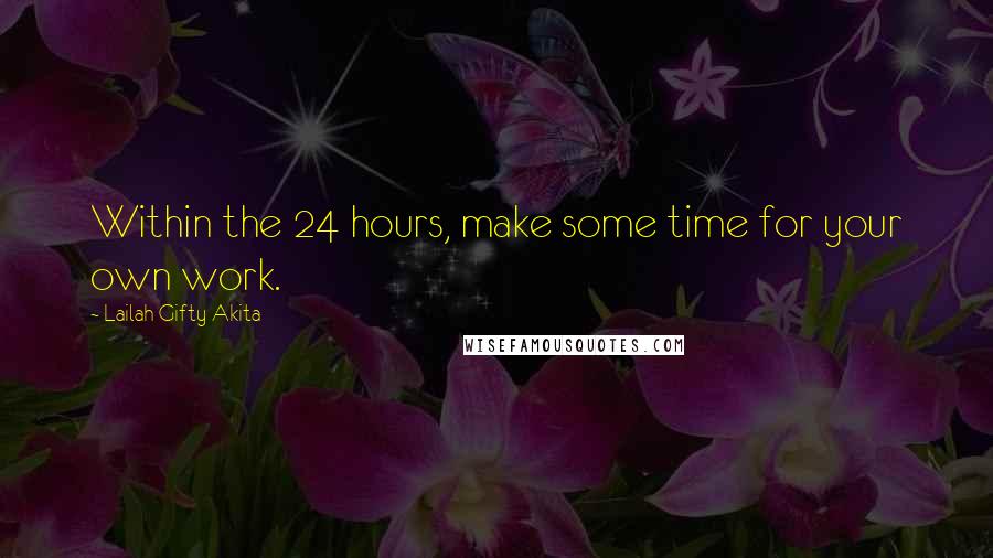 Lailah Gifty Akita Quotes: Within the 24 hours, make some time for your own work.