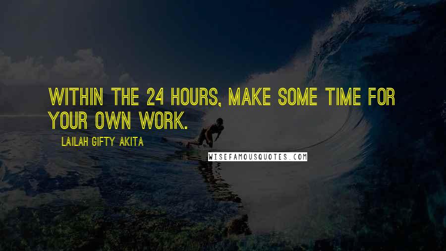 Lailah Gifty Akita Quotes: Within the 24 hours, make some time for your own work.