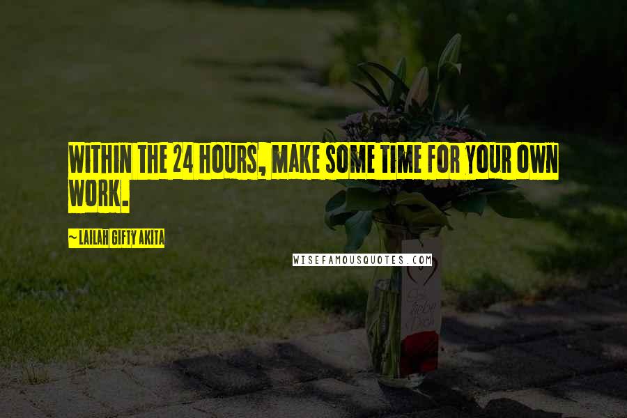 Lailah Gifty Akita Quotes: Within the 24 hours, make some time for your own work.