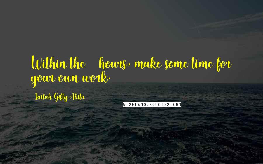 Lailah Gifty Akita Quotes: Within the 24 hours, make some time for your own work.