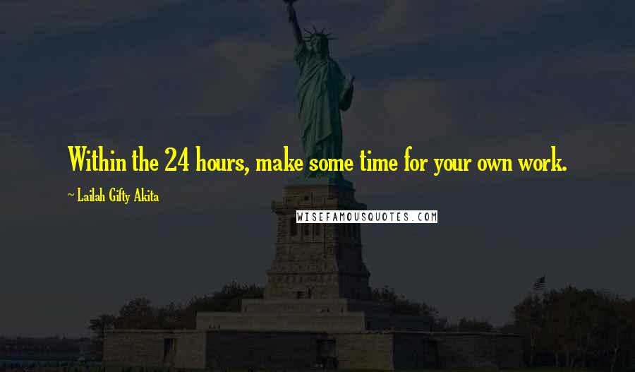 Lailah Gifty Akita Quotes: Within the 24 hours, make some time for your own work.