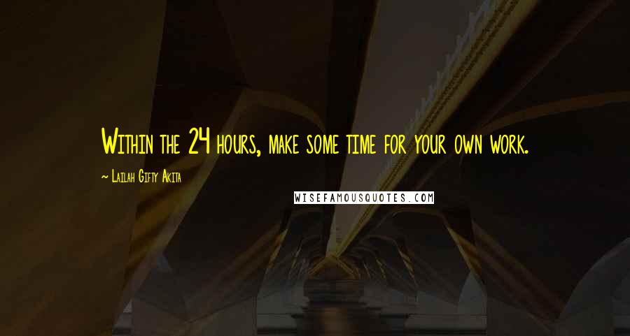 Lailah Gifty Akita Quotes: Within the 24 hours, make some time for your own work.