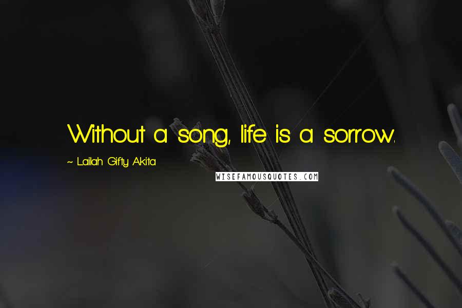 Lailah Gifty Akita Quotes: Without a song, life is a sorrow.