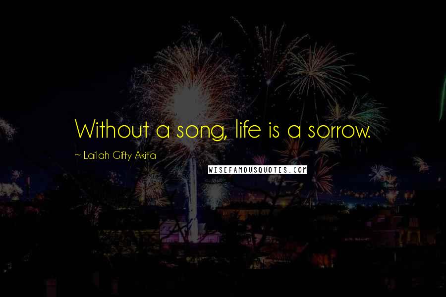 Lailah Gifty Akita Quotes: Without a song, life is a sorrow.