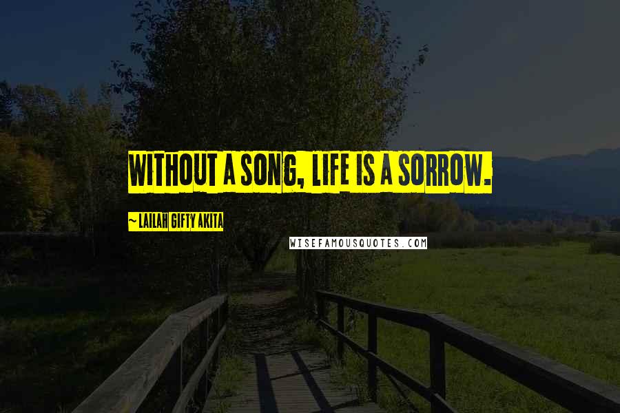 Lailah Gifty Akita Quotes: Without a song, life is a sorrow.