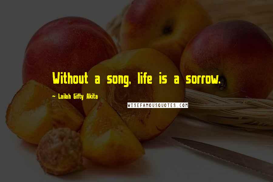 Lailah Gifty Akita Quotes: Without a song, life is a sorrow.