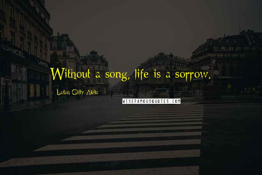 Lailah Gifty Akita Quotes: Without a song, life is a sorrow.