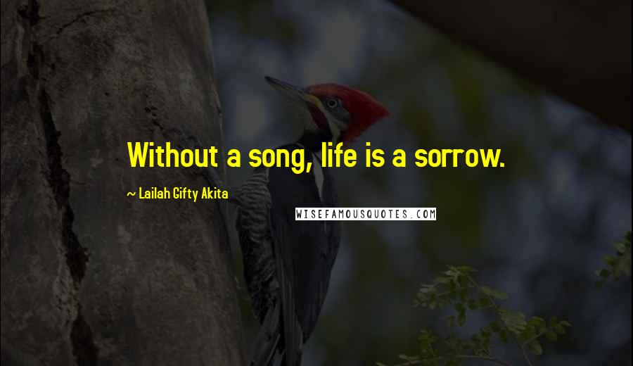 Lailah Gifty Akita Quotes: Without a song, life is a sorrow.