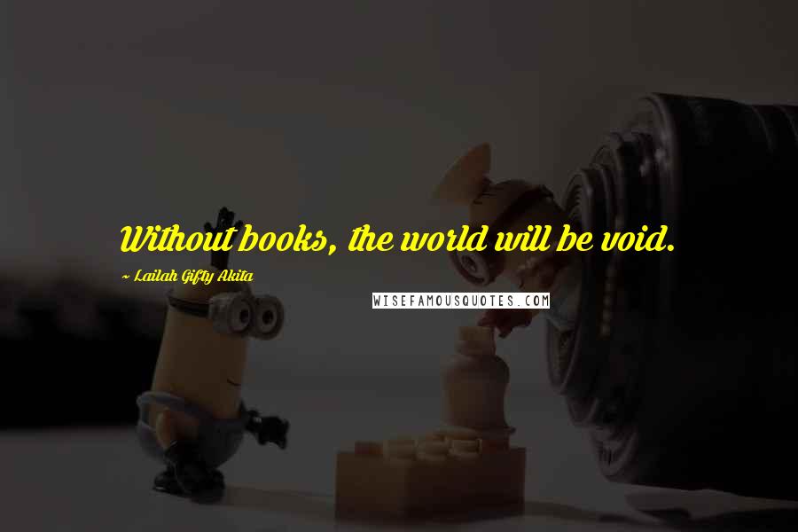 Lailah Gifty Akita Quotes: Without books, the world will be void.