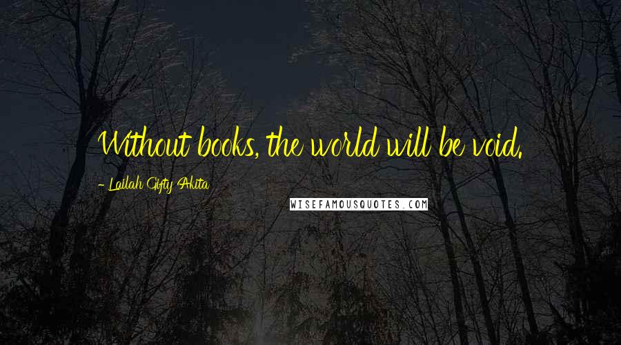 Lailah Gifty Akita Quotes: Without books, the world will be void.