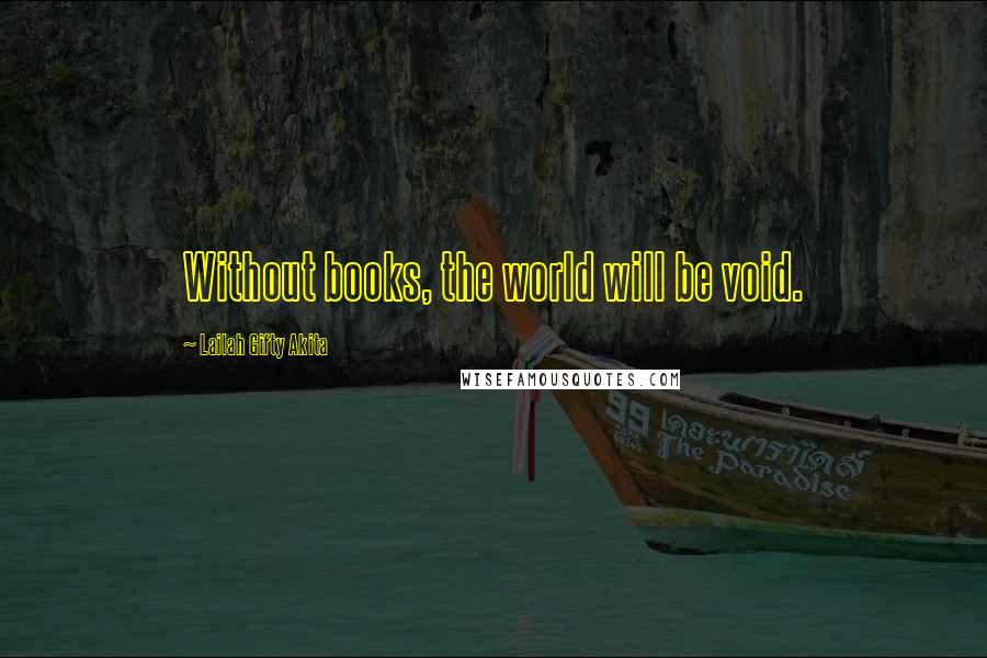 Lailah Gifty Akita Quotes: Without books, the world will be void.