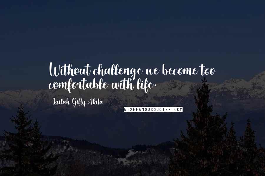 Lailah Gifty Akita Quotes: Without challenge we become too comfortable with life.